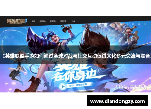《英雄联盟手游如何通过全球对战与社交互动促进文化多元交流与融合》