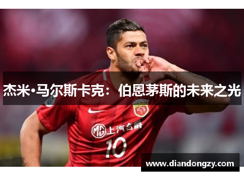 杰米·马尔斯卡克：伯恩茅斯的未来之光