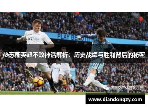 热苏斯英超不败神话解析：历史战绩与胜利背后的秘密