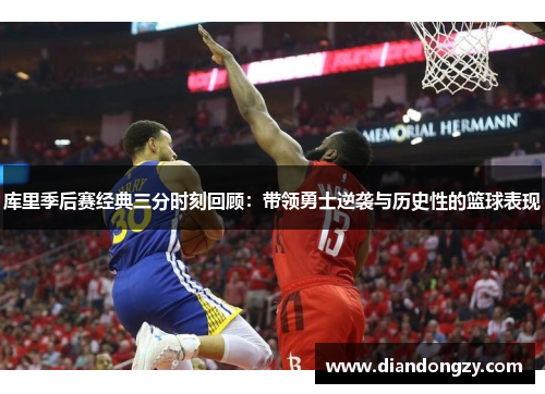 库里季后赛经典三分时刻回顾：带领勇士逆袭与历史性的篮球表现