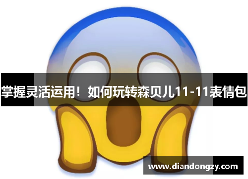 掌握灵活运用！如何玩转森贝儿11-11表情包